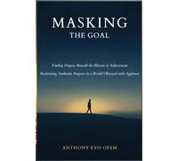MASKING THE GOAL: Finding Purpose Beneath the Illusion of Achievement