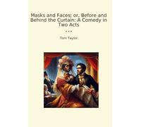 Masks and Faces; or, Before and Behind the Curtain: A Comedy in Two Acts