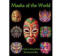 Masks of the World: Coloring Book for Adults and Teens Featuring Cultural Masks from Around the World, African Tribal Masks, Tiki Masks, Chinese Opera ... for Relaxation, Mindfulness and Creativity