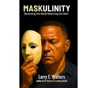 Maskulinity: Removing the Mask-Restoring the Man