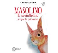 Masolino lo scoiattolino scopre la primavera. Ediz. illustrata
