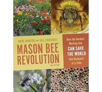 Mason Bee Revolution: How the Hardest Working Bee Can Save the World One Backyard at a Time