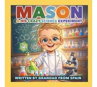 Mason & his crazy science experiment: a beautifully Illustrated and written book about a young boy and his crazy science experiments
