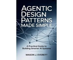 Mason J Everett Agentic Design Patterns Made Simple (Tascabile)