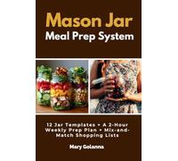 Mason Jar Meal Prep System: 12 Jar Templates + A 2-Hour Weekly Prep Plan + Mix-and-Match Shopping Lists