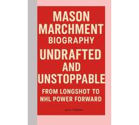 MASON MARCHMEN-BIOGRAPHY: UNDRAFTED AND UNSTOPPABLE-FROM LONGSHOT TO NHL POWER FORWARD