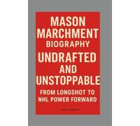 MASON MARCHMEN-BIOGRAPHY: UNDRAFTED AND UNSTOPPABLE-FROM LONGSHOT TO NHL POWER FORWARD