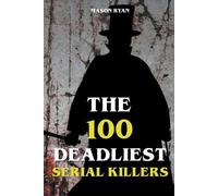 Mason Ryan The 100 Deadliest Serial Killers (Tascabile)