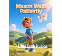 Mason Waits Patiently: North America: A Heartwarming Children’s Picture Book on Patience, Perseverance, and God’s Guidance (James 1:4)