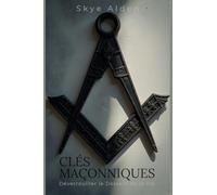 Masonic Keys / Clés Maçonniques: Unlocking Life's Design / Déverrouiller le Dessein de la Vie