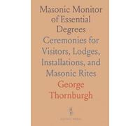 Masonic Monitor of Essential Degrees: Ceremonies for Visitors, Lodges, Installations, and Masonic Rites