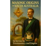 Masonic Origins of South Australia: In Service to Freemasonry and Empire