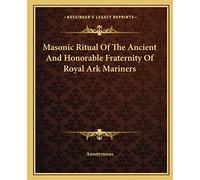 Masonic Ritual Of The Ancient And Honorable Fraternity Of Royal Ark Mariners