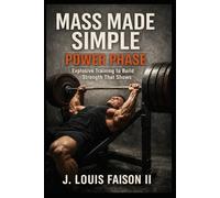 MASS MADE SIMPLE: POWER PHASE: Explosive Training to Build Strength That Shows: 2