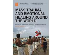 Mass Trauma and Emotional Healing Around the World: Rituals and Practices for Resilience and Meaning-Making