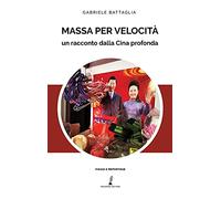 Libri Gabriele Battaglia - Massa Per Velocita. Un Racconto Dalla Cina Profonda