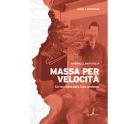 Massa per velocità. Un racconto dalla Cina profonda - Battaglia Gabriele