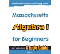 Massachusetts Algebra I for Beginners: High School Standardized Testing and Home School Study Guide