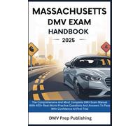 Massachusetts DMV Exam Handbook 2025: The Comprehensive And Most Complete DMV Exam Manual With 400+ Real-World Practice Questions And Answers To Pass With Confidence At First Trial