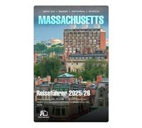 MASSACHUSETTS REISEFÜHRER 2025-2026: Ihr Kompletter Begleiter für Boston, Cape Cod, Salem und Versteckte Neuengland-Juwelen in 2026