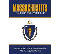 MASSACHUSETTS RULES OF CIVIL PROCEDURE: Complete Rules as Revised through March 10, 2025
