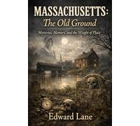 MASSACHUSETTS: The Old Ground Mysteries, Memory, and the Weight of Place