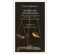 Massacro giudiziario. Come un'indagine ingiusta ti devasta la vita. Il cas...