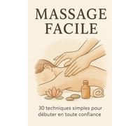 Massage Facile: 30 techniques simples pour débuter en toute confiance