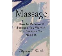 Massage: How to Receive It Because You Want It, Not Because You Need It.