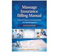 Massage Insurance Billing Manual. Clinical Practice, Documentation, and Reimbursement: Putting the Care Back into Healthcare