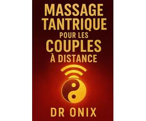 MASSAGE TANTRIQUE POUR LES COUPLES À DISTANCE: Comment maintenir l'intimité et la connexion émotionnelle avec votre partenaire grâce à un massage ... partage d'énergie, quelle que soit la dis: 8