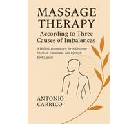 Massage Therapy According to the Three Causes of Imbalances: A Holistic Framework for Addressing Physical, Emotional, and Lifestyle Root Causes