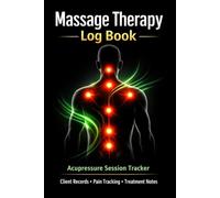 Massage Therapy Log Book: Acupressure Session Tracker for Client Records, Pain Points, Treatment Notes & Progress Monitoring: Client Intake Forms, ... for Massage, Spa & Wellness Professionals