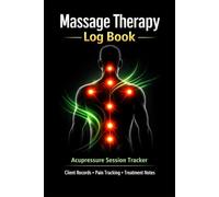 Massage Therapy Log Book: Acupressure Session Tracker for Client Records, Pain Points, Treatment Notes & Progress Monitoring: Client Intake Forms, ... for Massage, Spa & Wellness Professionals