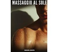 Massaggio al Sole: Racconti Erotici Gay di Sesso Esplicito per Uomini Adulti