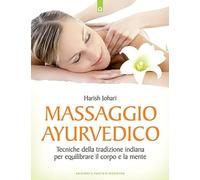Massaggio ayurvedico. Tecniche della tradizione indiana per equilibrare il corpo e la mente