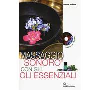 Massaggio sonoro con gli oli essenziali. Ediz. illustrata. Con CD Audio
