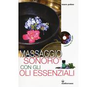 Massaggio sonoro con gli oli essenziali. Ediz. illustrata. Con CD Audio - ...