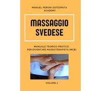 MASSAGGIO SVEDESE: MANUALE TEORICO-PRATICO PER DIVENTARE MASSOTERAPISTA Volume 1
