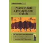Masse ribelli e protagonismo digitale. Per una storia della massologia - M...