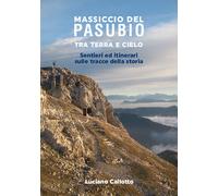 Massiccio del Pasubio tra terra e cielo. Sentieri ed itinerari sulle tracc...