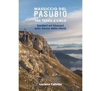 Massiccio del Pasubio tra terra e cielo. Sentieri ed itinerari sulle tracce della storia