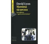 Massima sicurezza. Sorveglianza e «guerra al terrorismo» - Lyon David