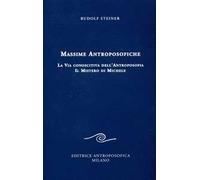 Massime antroposofiche. La via conoscitiva dell'antroposofia e il mistro di Michele