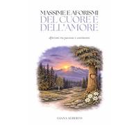 MASSIME E AFORISMI DEL CUORE E DELL'AMORE: Aforismi tra passione e sentimento