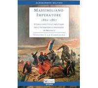 Massimiliano Imperatore 1862-1867: Storia politica e militare dell'Intervento francese in Messico - La Campagna
