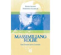 Massimiliano Kolbe. Solo l'amore salva il mondo
