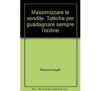 Massimizzare le vendite. Tattiche per guadagnare sempre l'ordine