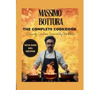 Massimo Bottura: The Complete Cookbook - Culinary Creations Inspired by The Master.