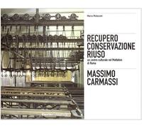 Massimo Carmassi. Il restauro dell'ex mattatoio del Testaccio a Roma. Ediz. illustrata